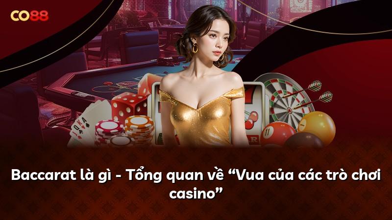 Baccarat là gì - Tổng quan về “Vua của các trò chơi casino”