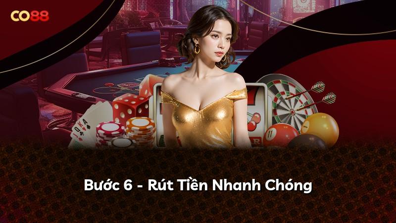 Bước 6 - Rút Tiền Nhanh Chóng