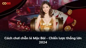 Cách chơi chẵn lẻ Mộc Bài – Chiến lược thắng lớn 2024
