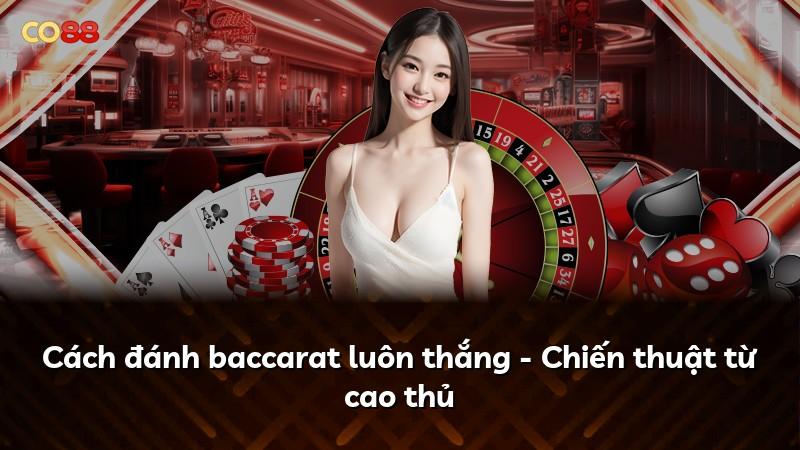 Cách đánh baccarat luôn thắng - Chiến thuật từ cao thủ