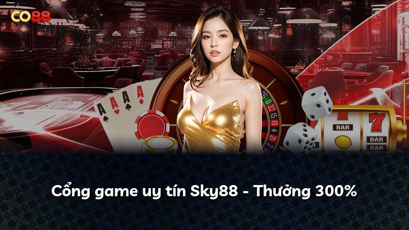 Cổng game uy tín Sky88 - Thưởng 300%