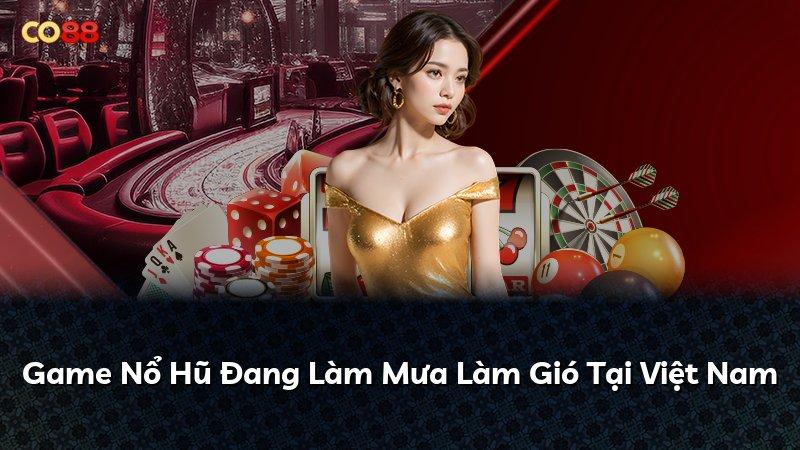 Game Nổ Hũ Đang Làm Mưa Làm Gió Tại Việt Nam