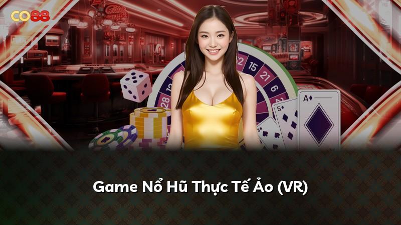 Game Nổ Hũ Thực Tế Ảo (VR)