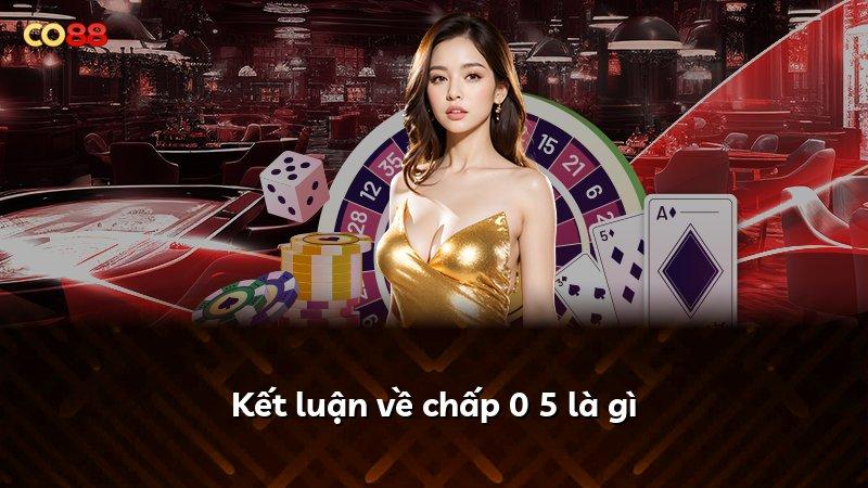 Kết luận về chấp 0 5 là gì