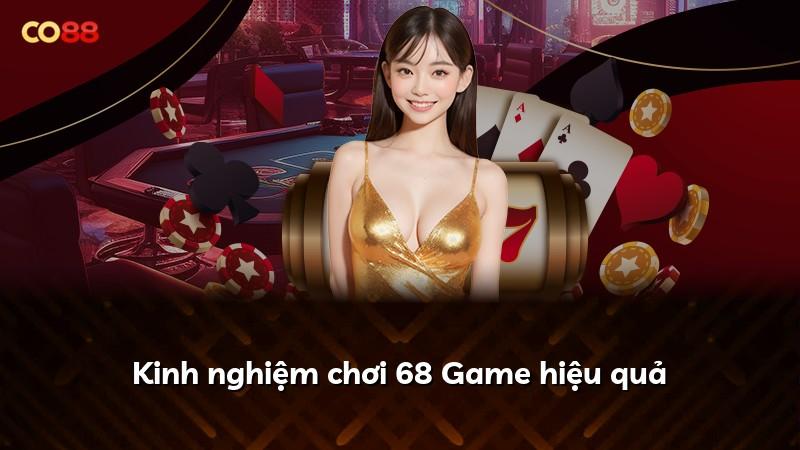 Kinh nghiệm chơi 68 Game hiệu quả