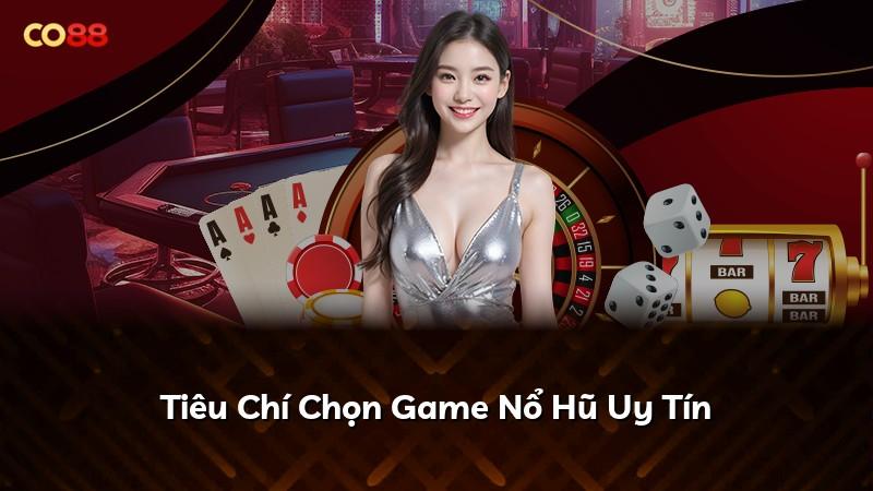 Tiêu Chí Chọn Game Nổ Hũ Uy Tín
