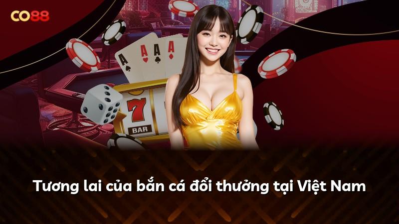Tương lai của bắn cá đổi thưởng tại Việt Nam