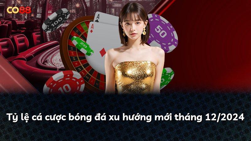 Tỷ lệ cá cược bóng đá xu hướng mới tháng 12/2024