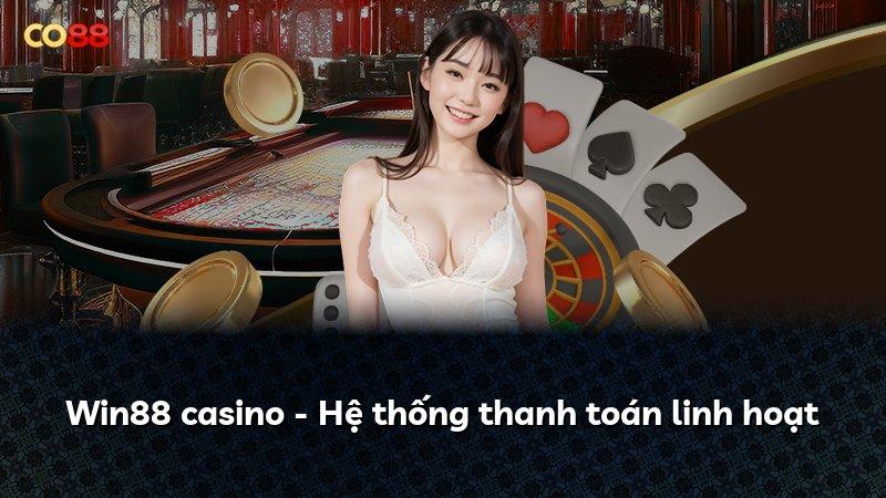 Win88 casino - Hệ thống thanh toán linh hoạt