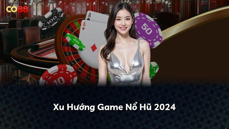 Xu Hướng Game Nổ Hũ 2024